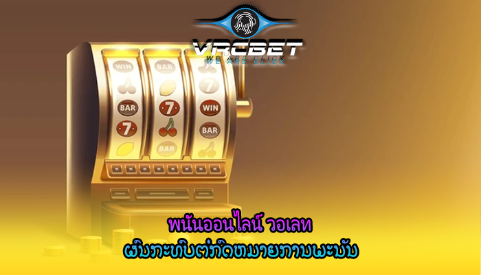 พนันออนไลน์ วอเลท ຜົນກະທົບຕໍ່ກົດຫມາຍການພະນັນ