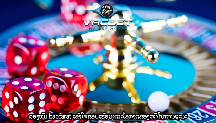 ລອງຫຼິ້ນ baccarat ເຂົ້າໃຈຂອບເຮືອນແລະໂອກາດຂອງເຈົ້າໃນການຊະນະ