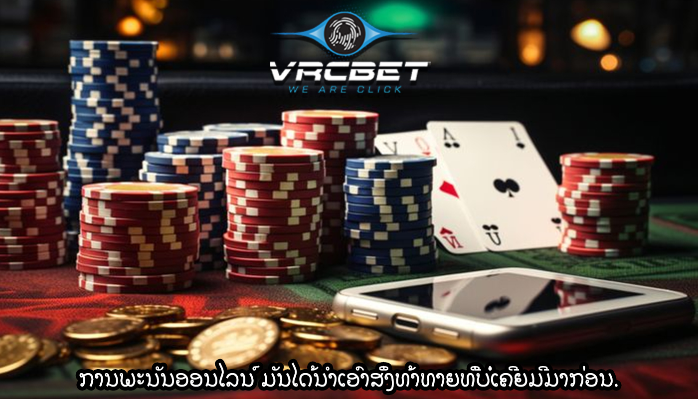 ການພະນັນອອນໄລນ໌ ມັນໄດ້ນໍາເອົາສິ່ງທ້າທາຍທີ່ບໍ່ເຄີຍມີມາກ່ອນ.