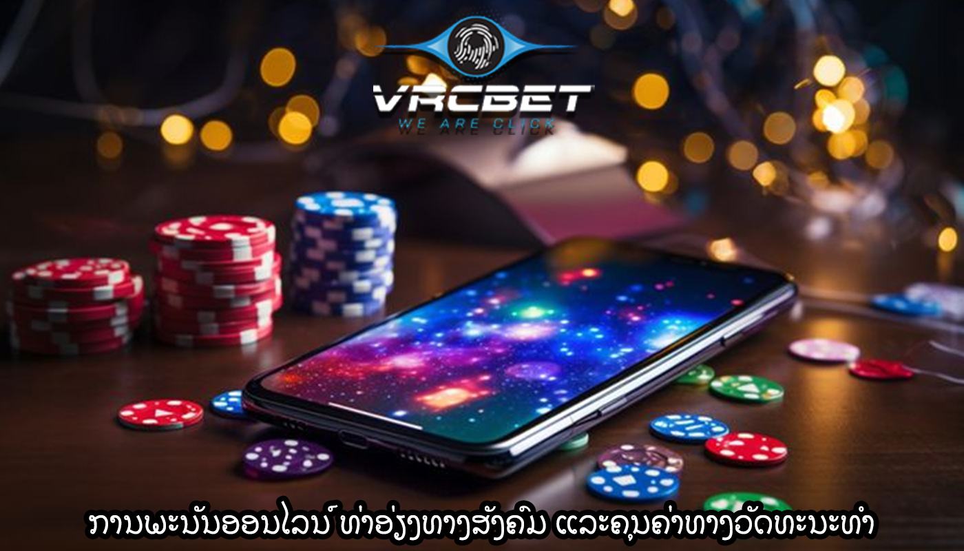 ການພະນັນອອນໄລນ໌ ທ່າອ່ຽງທາງສັງຄົມ ແລະຄຸນຄ່າທາງວັດທະນະທໍາ