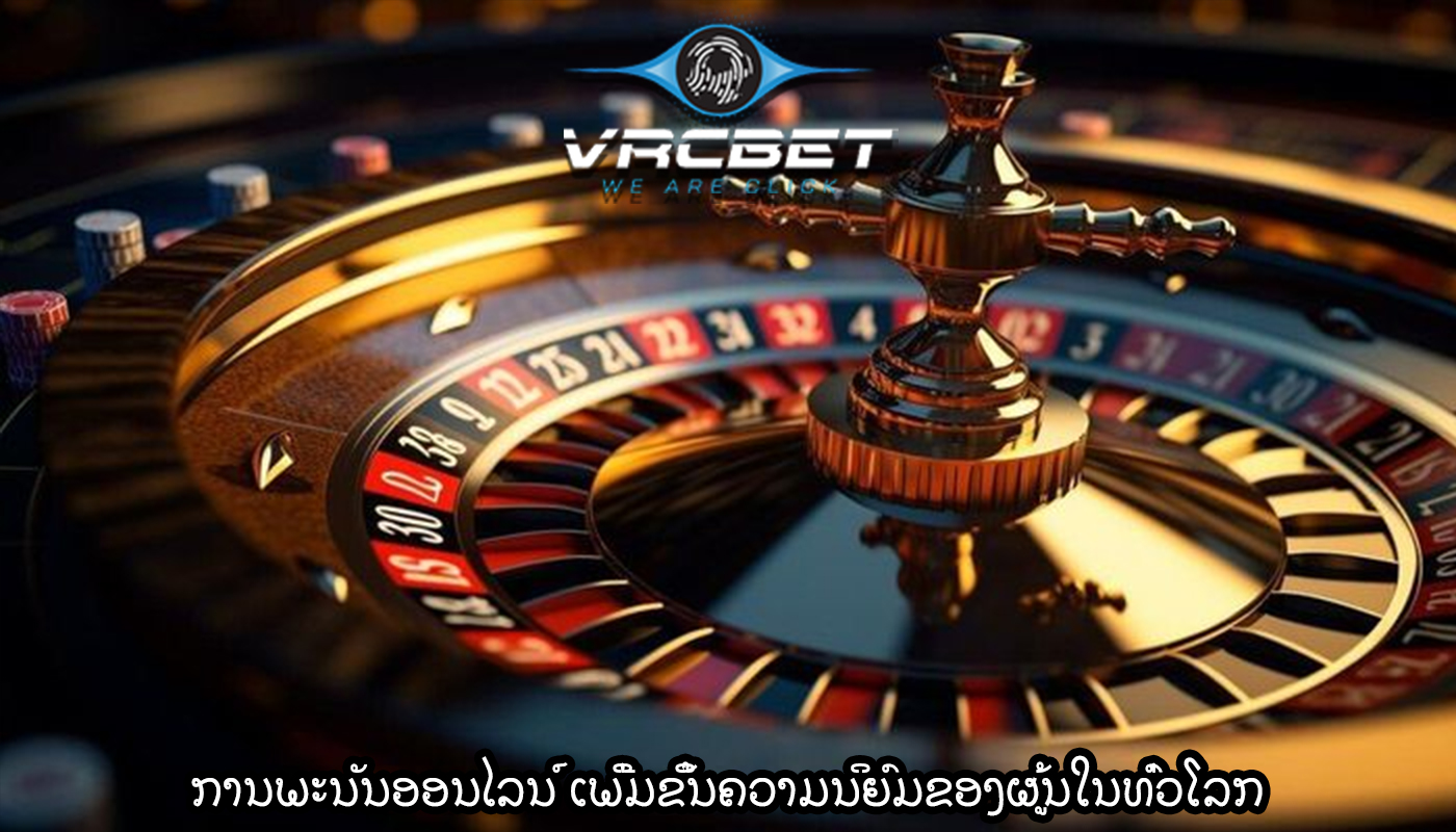 ການພະນັນອອນໄລນ໌ ເພີ່ມຂຶ້ນຄວາມນິຍົມຂອງຜູ້ນໃນທົ່ວໂລກ