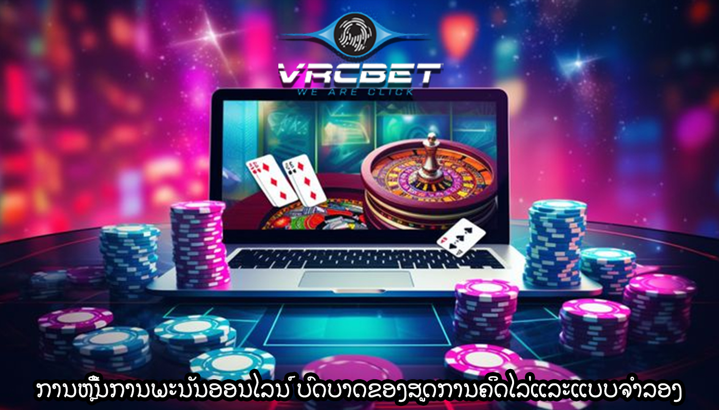 ການຫຼີ້ນການພະນັນອອນໄລນ໌ ບົດບາດຂອງສູດການຄິດໄລ່ແລະແບບຈໍາລອງ