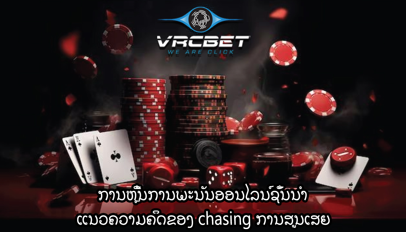 ການຫຼີ້ນການພະນັນອອນໄລນ໌ຊັ້ນນໍາ ແນວຄວາມຄິດຂອງ chasing ການສູນເສຍ