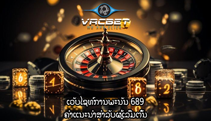 ເວັບໄຊທ໌ການພະນັນ 689 ຄໍາແນະນໍາສໍາລັບຜູ້ເລີ່ມຕົ້ນ