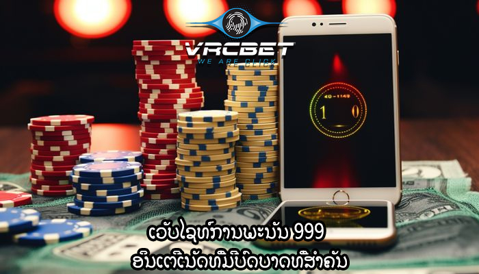ເວັບໄຊທ໌ການພະນັນ 999 ​ອິນ​ເຕີ​ເນັດ​ທີ່​ມີ​ບົດ​ບາດ​ທີ່​ສໍາ​ຄັນ​