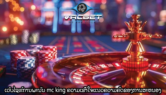 ເວັບໄຊທ໌ການພະນັນ mc king ຄວາມເຂົ້າໃຈແນວຄວາມຄິດຂອງການສະຫນອງ