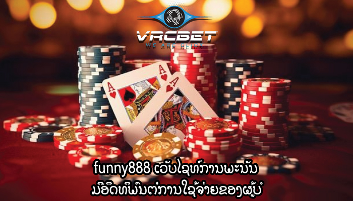 funny888 ເວັບໄຊທ໌ການພະນັນ ມີອິດທິພົນຕໍ່ການໃຊ້ຈ່າຍຂອງຜູ້ບໍ