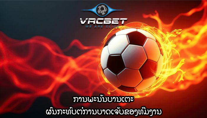 ການພະນັນບານເຕະ ຜົນກະທົບຕໍ່ການບາດເຈັບຂອງທີມງານ