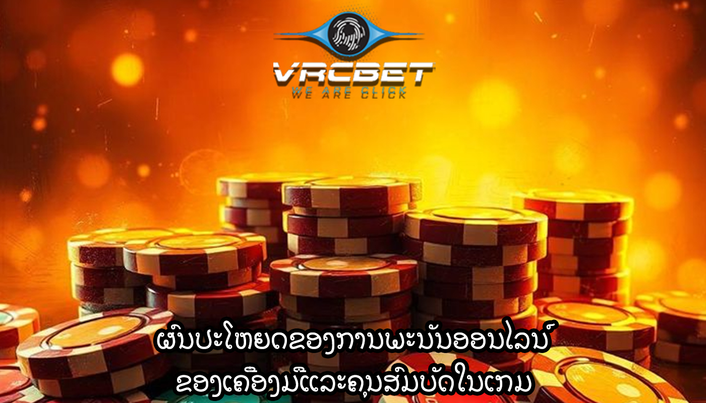 ຜົນປະໂຫຍດຂອງການພະນັນອອນໄລນ໌ ຂອງເຄື່ອງມືແລະຄຸນສົມບັດໃນເກມ