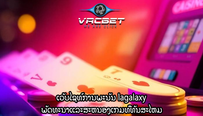 ເວັບໄຊທ໌ການພະນັນ lagalaxy ພັດທະນາແລະສະຫນອງເກມທີ່ທັນສະໄຫມ