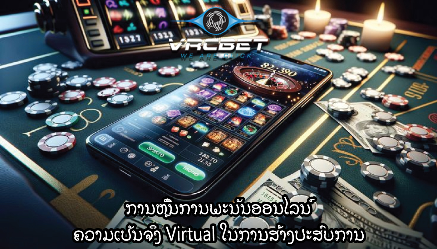ການຫຼີ້ນການພະນັນອອນໄລນ໌ ຄວາມເປັນຈິງ Virtual ໃນການສ້າງປະສົບການ