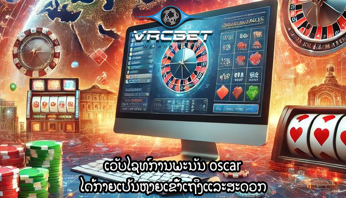ເວັບໄຊທ໌ການພະນັນ oscar ໄດ້ກາຍເປັນຫຼາຍເຂົ້າເຖິງແລະສະດວກ