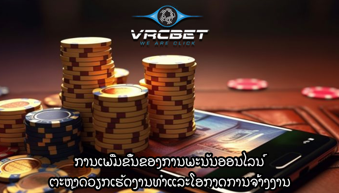 ການເພີ່ມຂຶ້ນຂອງການພະນັນອອນໄລນ໌ ຕະຫຼາດວຽກເຮັດງານທໍາແລະໂອກາດການຈ້າງງານ