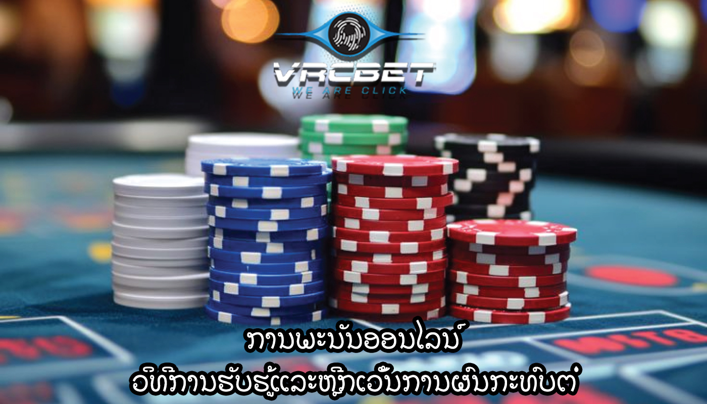 ການພະນັນອອນໄລນ໌ ວິທີການຮັບຮູ້ແລະຫຼີກເວັ້ນການຜົນກະທົບຕໍ່