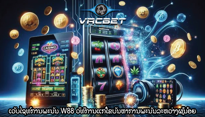ເວັບໄຊທ໌ການພະນັນ W88 ວິທີການແກ້ໄຂບັນຫາການພະນັນລະຫວ່າງຜູ້ນ້ອຍ