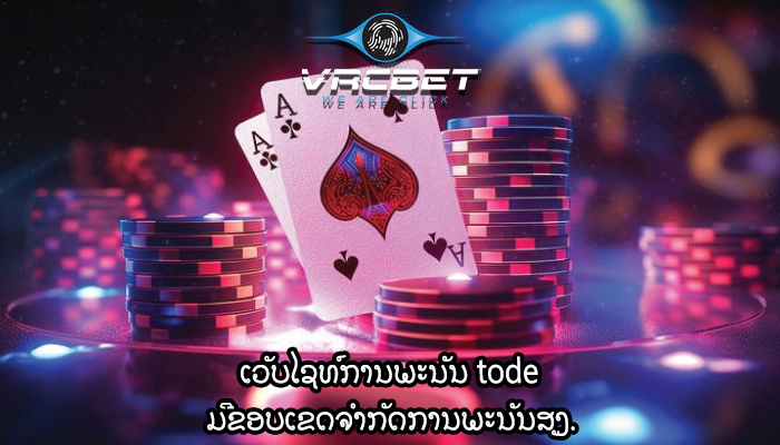 ເວັບໄຊທ໌ການພະນັນ tode ມີຂອບເຂດຈໍາກັດການພະນັນສູງ.