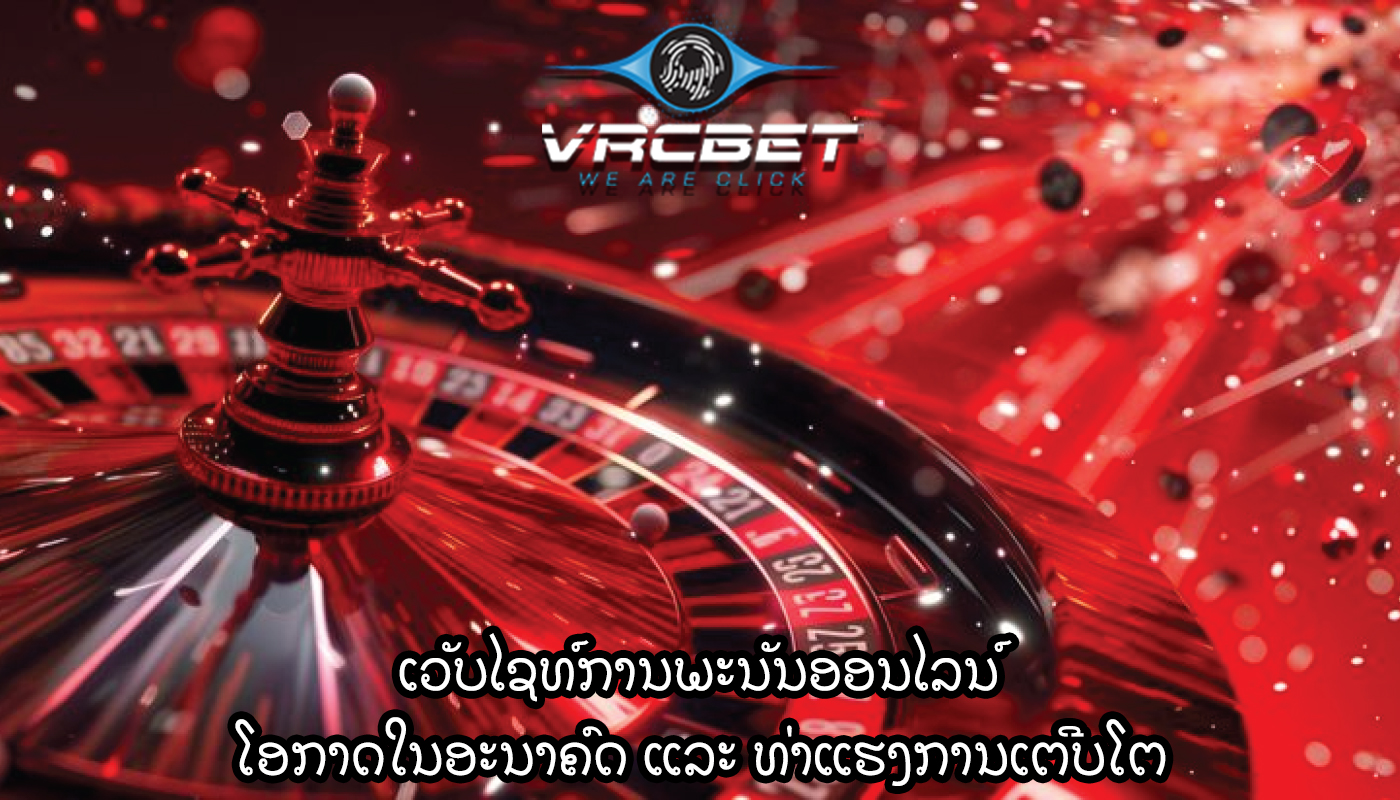 ເວັບໄຊທ໌ການພະນັນອອນໄລນ໌ ໂອກາດໃນອະນາຄົດ ແລະ ທ່າແຮງການເຕີບໂຕ