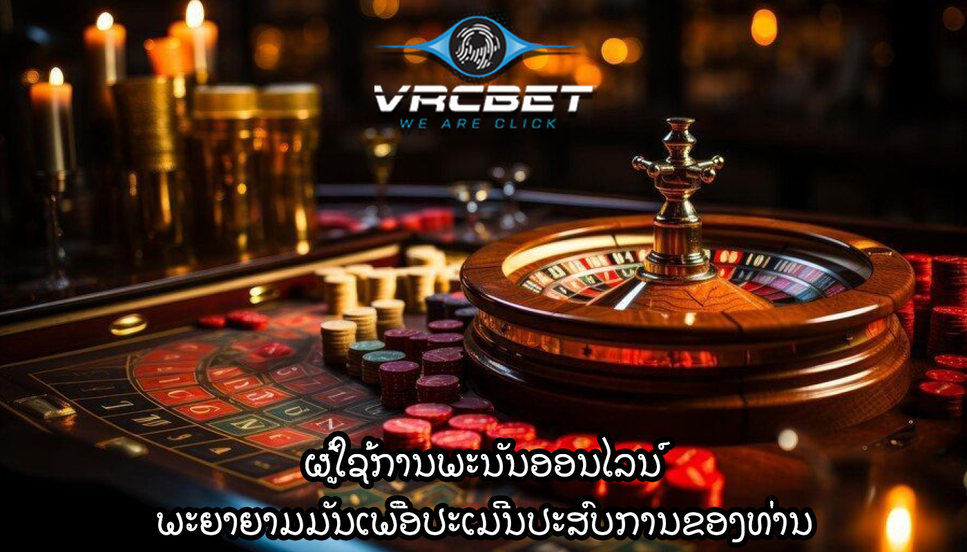 ຜູ້ໃຊ້ການພະນັນອອນໄລນ໌ ພະຍາຍາມມັນເພື່ອປະເມີນປະສົບການຂອງທ່ານ