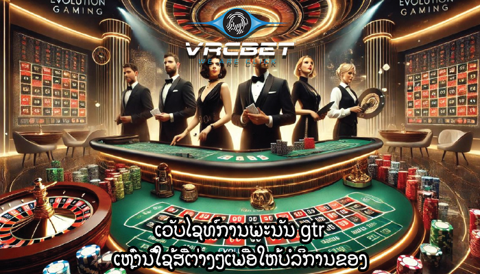 ເວັບໄຊທ໌ການພະນັນ gtr ເຫຼົ່ານີ້ໃຊ້ສື່ຕ່າງໆເພື່ອໃຫ້ບໍລິການຂອງ