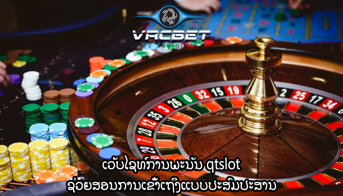 ເວັບໄຊທ໌ການພະນັນ qtslot ຊ່ວຍສອນການເຂົ້າເຖິງແບບປະສົມປະສານ