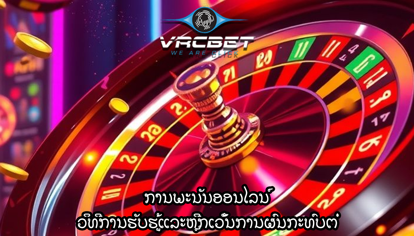 ການພະນັນອອນໄລນ໌ ວິທີການຮັບຮູ້ແລະຫຼີກເວັ້ນການຜົນກະທົບຕໍ່