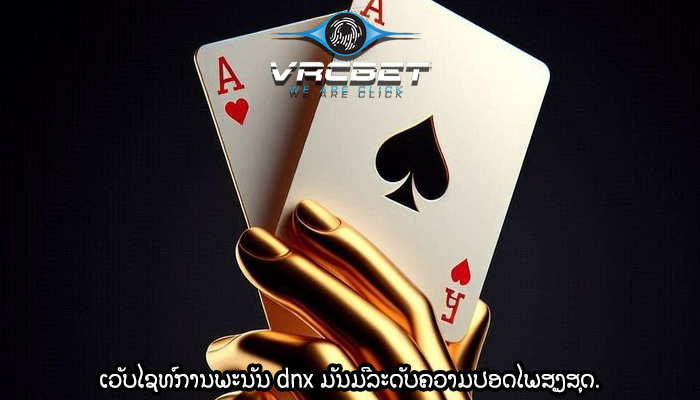 ເວັບໄຊທ໌ການພະນັນ dnx ມັນມີລະດັບຄວາມປອດໄພສູງສຸດ