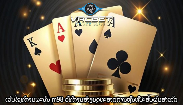 ເວັບໄຊທ໌ການພະນັນ m98 ວິທີການສ້າງຍຸດທະສາດການຫຼິ້ນທີ່ປະສົບຜົນສຳເລັດ