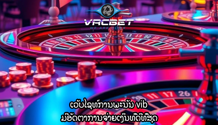 ເວັບໄຊທ໌ການພະນັນ vib ມີອັດຕາການຈ່າຍເງິນທີ່ດີທີ່ສຸດ