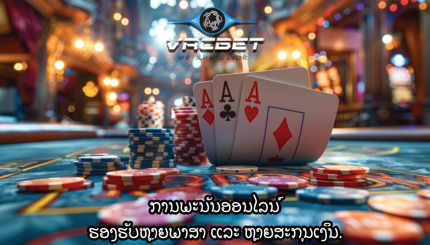 ການພະນັນອອນໄລນ໌ ຮອງຮັບຫຼາຍພາສາ ແລະ ຫຼາຍສະກຸນເງິນ.