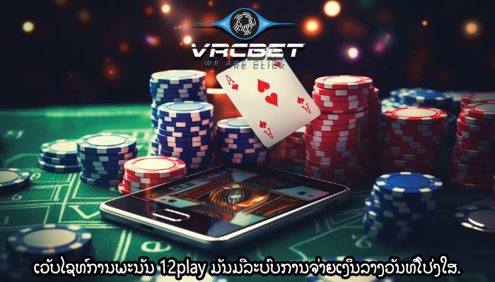 ເວັບໄຊທ໌ການພະນັນ 12play ມັນມີລະບົບການຈ່າຍເງິນລາງວັນທີ່ໂປ່ງໃສ