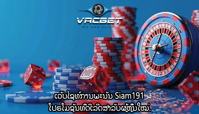 ເວັບໄຊທ໌ການພະນັນ Siam191 ໂປຣໂມຊັນທີ່ດີເລີດສຳລັບຜູ້ຫຼິ້ນໃໝ່