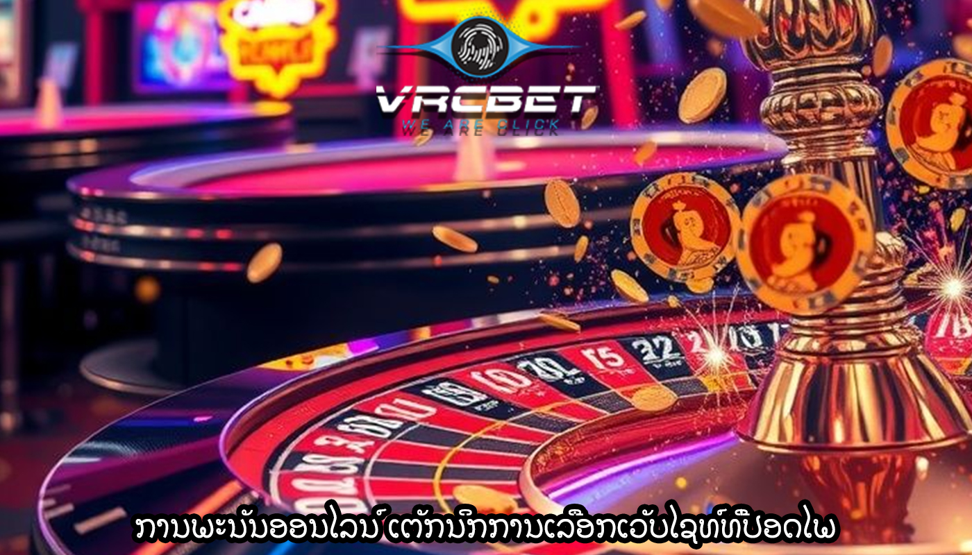 ການພະນັນອອນໄລນ໌ ເຕັກນິກການເລືອກເວັບໄຊທ໌ທີ່ປອດໄພ