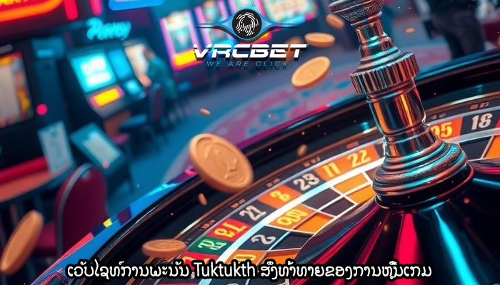 ເວັບໄຊທ໌ການພະນັນ Tuktukth ສິ່ງທ້າທາຍຂອງການຫຼີ້ນເກມ