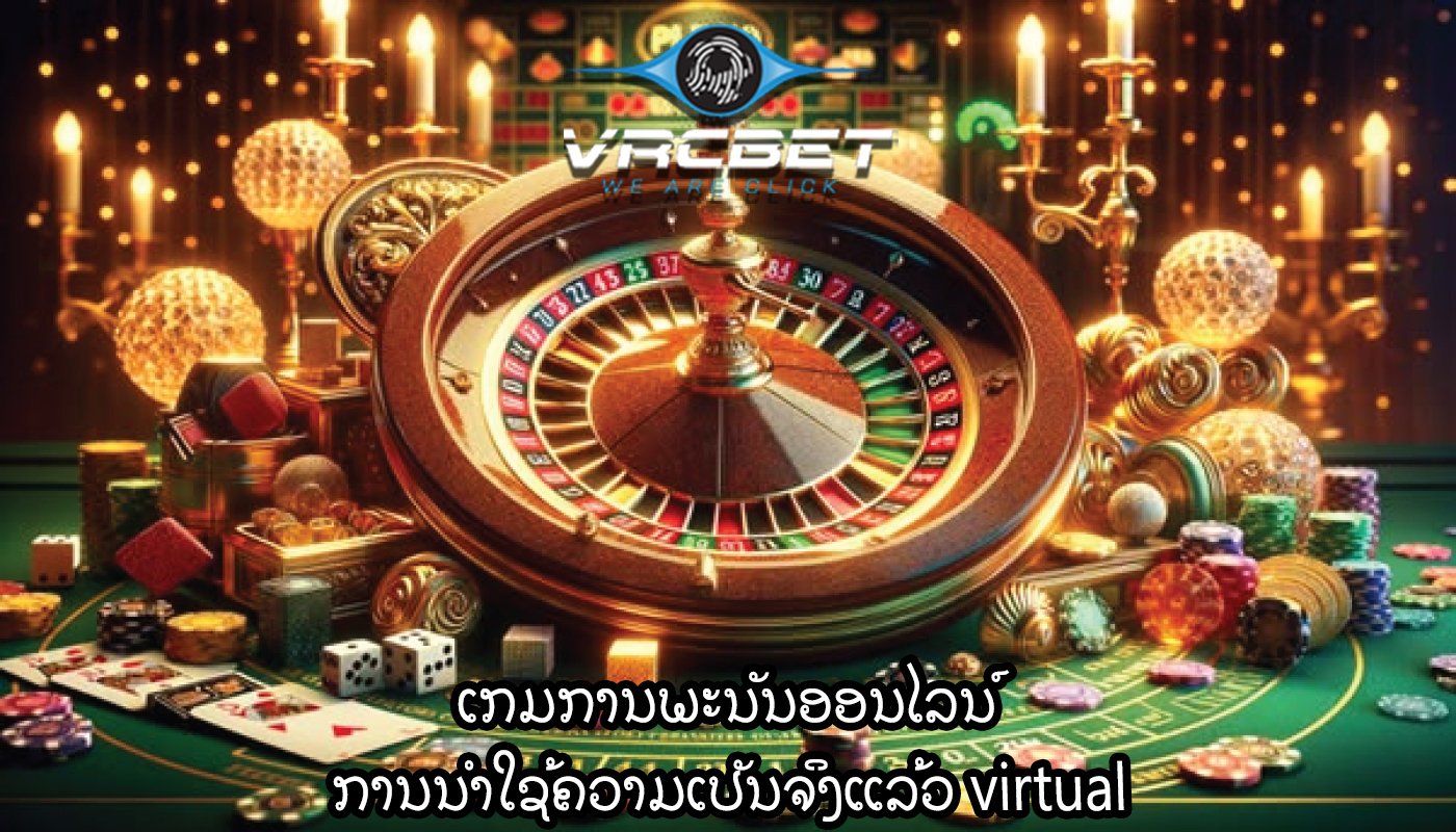 ເກມການພະນັນອອນໄລນ໌ ການນໍາໃຊ້ຄວາມເປັນຈິງແລ້ວ virtual