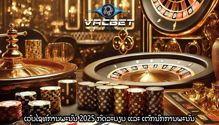 ເວັບໄຊທ໌ການພະນັນ 2025 ກົດລະບຽບ ແລະ ເຕັກນິກການພະນັນ