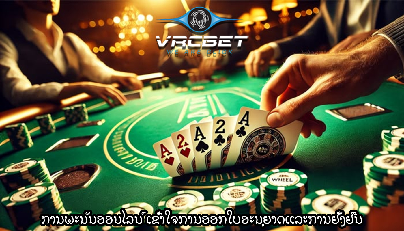 ການພະນັນອອນໄລນ໌ ເຂົ້າໃຈການອອກໃບອະນຸຍາດແລະການຢັ້ງຢືນ