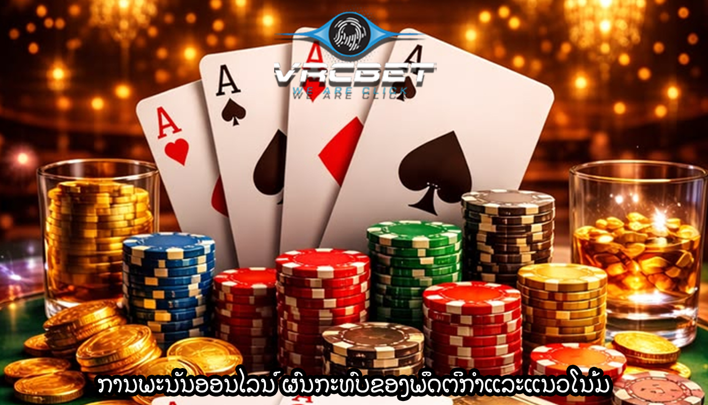 ການພະນັນອອນໄລນ໌ ຜົນກະທົບຂອງພຶດຕິກໍາແລະແນວໂນ້ມ