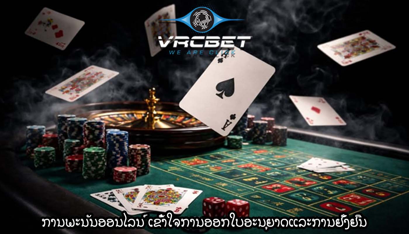 ການພະນັນອອນໄລນ໌ ເຂົ້າໃຈການອອກໃບອະນຸຍາດແລະການຢັ້ງຢືນ