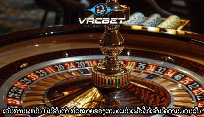 ເວັບການພະນັນ ບໍ່ມີຂັ້ນຕ່ຳ ກົດໝາຍຂອງເກມແມ່ນເພື່ອໃຫ້ເຈົ້າມີຄວາມມ່ວນຊື່ນ